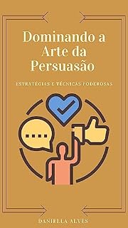 Livro Dominando a arte da persuasão: estratégias e técnicas poderosas
