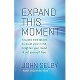 Expand This Moment: Focused Meditations to Quiet Your Mind, Brighten Your Mood, and Set Yourself Free