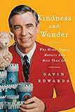 Kindness and Wonder: Why Mister Rogers Matters Now More Than Ever by Gavin Edwards