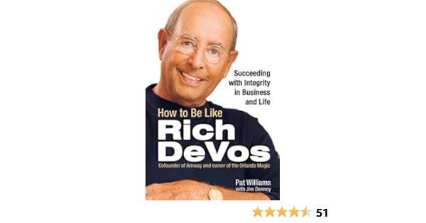 How To Be Like Rich Devos Succeeding With Integrity In Business And Life Williams Pat Amazon Com Books