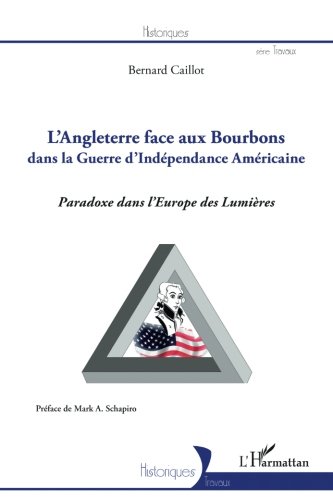 Angleterre face aux Bourbons dans la guerre d'Indépendance Américaine: Paradoxe dans l'Europe des by Bernard Caillot
