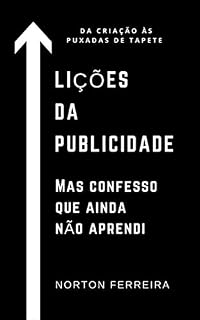 Livro Lições da publicidade. Mas confesso que ainda não aprendi.: Da criação às puxada de tapete.