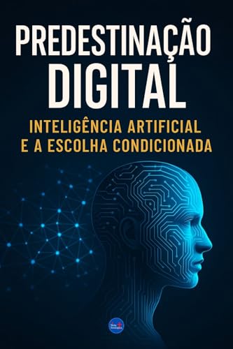 Predestinação Digital: Inteligência Artificial e a Escolha Condicionada ...