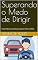 Livro Superando o Medo de Dirigir : O Guia Prático para Adultos que Querem Voltar ao Volante
