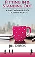 Fitting In &amp; Standing Out: A Smart Woman's Guide to Business Success