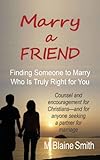 Marry a Friend: Finding Someone to Marry Who Is Truly Right for You
