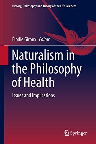 Download Naturalism in the Philosophy of Health: Issues and Implications (History, Philosophy and Theory of the Life Sciences)