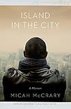 Micah McCrary, "Island in the City" (U Nebraska Press, 2018)