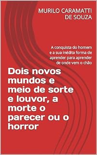 Livro Dois novos mundos e meio de sorte e louvor, a morte o parecer ou o horror: A conquista do homem e a sua inédita forma de aprender para aprender de onde vem o chão