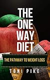 The One Way Diet: The pathway to weight loss by Toni Pike