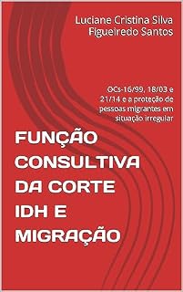 Livro FUNÇÃO CONSULTIVA DA CORTE IDH E MIGRAÇÃO: OCs-16/99, 18/03 e 21/14 e a proteção de pessoas migrantes em situação irregular