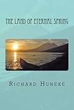 The Land of Eternal Spring: A Journey of Self Discovery by Richard John Huneke