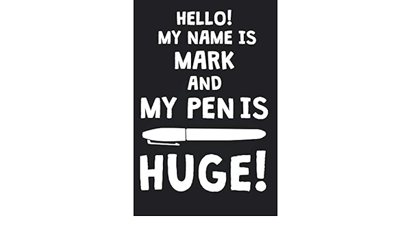 Hello My Name Is Mark And My Pen Is Huge Blank Name Personalized Customized Dirty Penis Joke Pun Notebook Journal For Men Dotted Men Writing Funny Birthday Christmas Gift