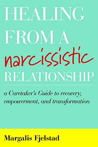 Healing from a Narcissistic Relationship: A Caretaker's Guide to Recovery, Empowerment, and Transformation Healing from a Narcissistic Relationship: A Caretaker's Guide to Recovery, Empowerment, and Transformation