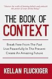 The Book of Context: Break free from the past, Live powerfully in the present, Create an Amazing Fut by Kellan Fluckiger, Joy Fluckiger