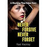 Never Forgive, Never Forget: A Shocking True Crime Story
