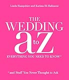 The Wedding A to Z: Everything You Need to Know ... and Stuff You Never Thought to Ask by 