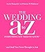 The Wedding A to Z: Everything You Need to Know ... and Stuff You Never Thought to Ask