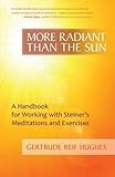 More Radiant than the Sun: A Handbook for Working with Steiner's Meditations and Exercises by 