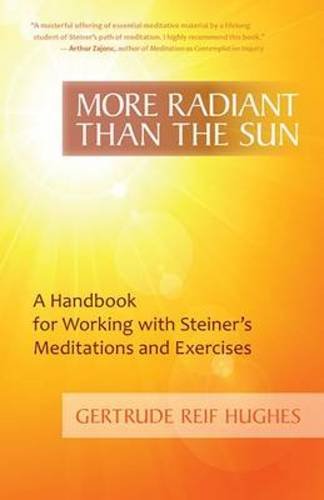 More Radiant than the Sun: A Handbook for Working with Steiner's Meditations and Exercises by Gertrude Reif Hughes