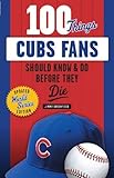 100 Things Cubs Fans Should Know & Do Before They Die (100 Things...Fans Should Know) by Jimmy Greenfield