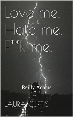 Love me. Hate me. F**k me. (Reilly Adams Book 1)