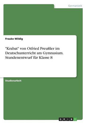 "Krabat" Von Otfried Preuler Im Deutschunterricht Am Gymnasium. Stundenentwurf Fur Klasse 8 (German Edition)