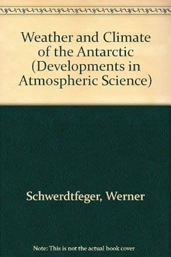 Download Weather and Climate of the Antarctic: Developments in Atmospheric Science 15 PDF