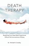 Death Therapy: Benefitting From Near-Death Experiences Without the Inconvenience of Dying by