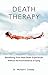 Death Therapy: Benefitting From Near-Death Experiences Without the Inconvenience of Dying by