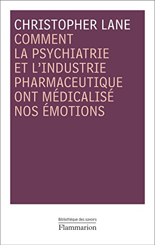 Comment la psychiatrie et l'industrie pharmaceutique ont médicalisé nos émotions by Christopher Lane