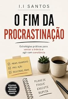 Livro O FIM DA PROCRASTINAÇÃO: Estratégias práticas para vencer a inércia e agir com constância