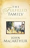 The Fulfilled Family: God's Design for Your Home by John F. MacArthur
