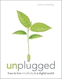 Unplugged: How to Live Mindfully in a Digital World by 