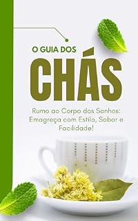 Livro Guia de Chás - Rumo ao Corpo dos Sonhos: Emagreça com Estilo, Sabor e Facilidade!: Descubra o segredo dos chás que transformam corpos e elevam o emagrecimento a uma experiência irresistível.