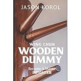 Wing Chun Wooden Dummy: Become a Master Infighter