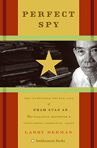 Perfect Spy: The Incredible Double Life of Pham Xuan An Time Magazine Reporter and Vietnamese Communist Agent