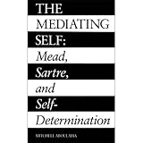 The Mediating Self : Mead, Sartre, and Self-Determination, Aboulafia, Mitchell, 0300035233