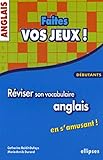 Faites vos jeux ! : Réviser son vocabulaire anglais en s'amusant, débutants by 