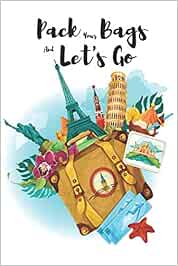 Pack Your Bags And Let's Go: Travel Journal ,Travel notebook ,Notebook ...