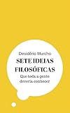 Sete Ideias Filosóficas Que Toda a Gente Deveria Conhecer (Portuguese Edition)
