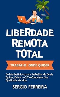 Livro Liberdade Remota Total : O Guia Definitivo para Trabalhar de Onde Quiser, Deixar a CLT e Conquistar Sua Qualidade de Vida