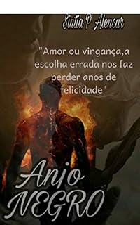 Livro Anjo Negro: "Amor ou Vingança,a escolha errada pode levar a anos de infelicidade" (Anjo Negro Livro 1)