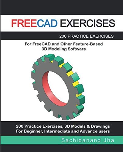 FREECAD EXERCISES: 200 Practice Exercises For FreeCAD and Other Feature-Based 3D Modeling Software