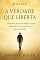 Livro A Verdade que Liberta : Descubra sua identidade, supere o passado e viva uma vida com propósito