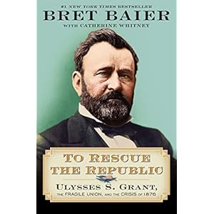 To Rescue the Republic: Ulysses S. Grant, the Fragile Union, and the Crisis of 1876