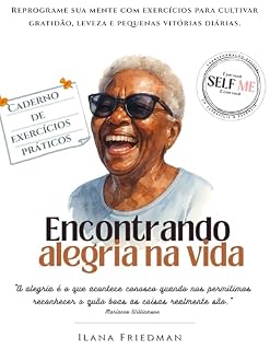 Livro Encontrando Alegria na Vida: Um caderno de autodescoberta para cultivar leveza, prazer e autenticidade no dia a dia (Self Me - A coleção de cadernos de ... o olhar sobre si mesmo e auto-terapia.)