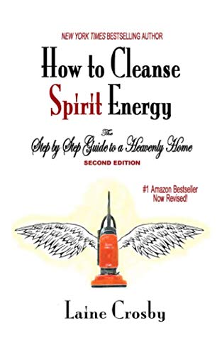 How to Cleanse Spirit Energy: The Step-by-Step Guide to a Heavenly Home by Laine Crosby