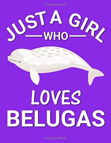 Just a Girl Who Loves Belugas: Gift for a Beluga Lover or Whale Lover. A Blank Line 8.5 x 11 inch Notebook with 100 pages (50 Sheets) for Writing and taking Notes.