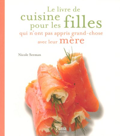 Le  livre de cuisine pour les filles qui n'ont pas appris grand-chose avec leur mère